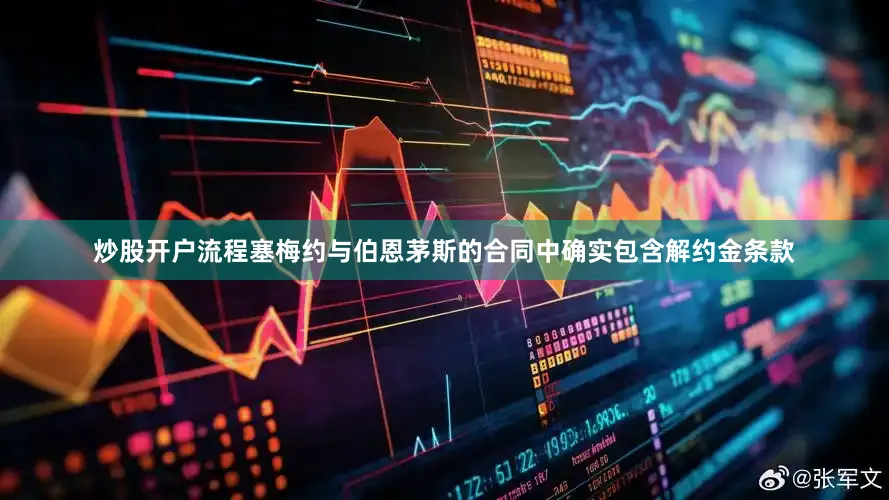 炒股开户流程塞梅约与伯恩茅斯的合同中确实包含解约金条款